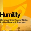 Humility – Unrecognized Power Skills for Resilience & Success
