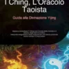 I Ching, L'Oracolo Taoista: Guida alla Divinazione Yijing