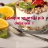 I Cinque Spuntini Più Deliziosi I