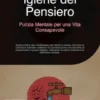 Igiene del Pensiero: Pulizia Mentale per una Vita Consapevole