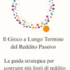 Il Gioco a Lungo Termine del Reddito Passivo: La guida strategica per costruire più fonti di reddito