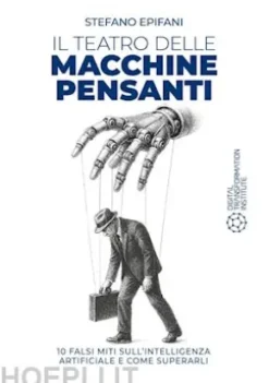 Il teatro delle Macchine Pensanti: 10 falsi miti sull'intelligenza artificiale e come superarli