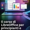 Il corso di LibreOffice per principianti e professionisti