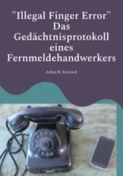 "Illegal Finger Error" Das Gedächtnisprotokoll eines Fernmeldehandwerkers