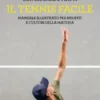 Il tennis facile. Manuale illustrato per neofiti e cultori della materia