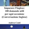 Imparare l’Inglese: 100 domande utili per ogni occasione (Conversazione Inglese)