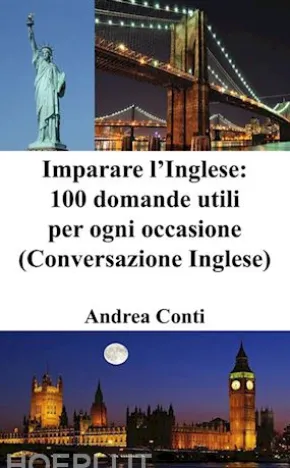 Imparare l’Inglese: 100 domande utili per ogni occasione (Conversazione Inglese)
