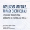 Intelligenza artificiale, privacy e reti neurali. L'equilibrio tra innovazione, conoscenza ed etica nell'era digitale