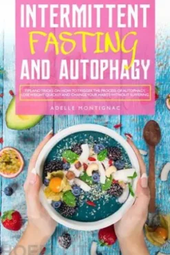 Intermittent Fasting and Autophagy: Tips and Tricks to Trigger Autophagy, Lose Weight Quickly and Change Your Habits Without Suffering