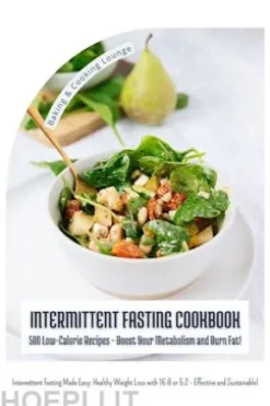 Intermittent Fasting Cookbook: 500 Low-Calorie Recipes - Boost Your Metabolism and Burn Fat! (Intermittent Fasting Made Easy: Healthy Weight Loss with 16:8 or 5:2 - Effective and Sustainable!)