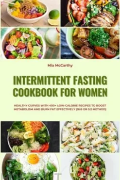 Intermittent Fasting Cookbook for Women: Healthy Curves with 400+ Low-Calorie Recipes to Boost Metabolism and Burn Fat Effectively (16:8 or 5:2 Method)