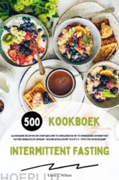 Intermittent Fasting Kookboek: 500 caloriearme recepten om je metabolisme te stimuleren en vet te verbranden (Intermittent fasting gemakkelijk gemaakt: gezond afvallen met 16:8 of 5:2 - effectief en duurzaam!)