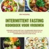 Intermittent Fasting Kookboek voor Vrouwen: Gezonde curves met 400+ caloriearme recepten om je metabolisme te stimuleren en effectief vet te verbranden (16:8 of 5:2 methode)