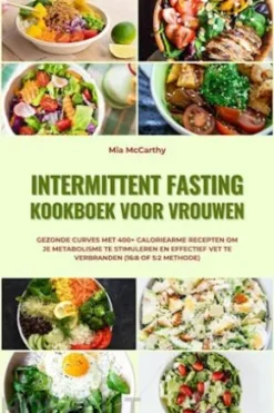 Intermittent Fasting Kookboek voor Vrouwen: Gezonde curves met 400+ caloriearme recepten om je metabolisme te stimuleren en effectief vet te verbranden (16:8 of 5:2 methode)