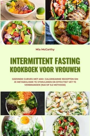Intermittent Fasting Kookboek voor Vrouwen: Gezonde curves met 400+ caloriearme recepten om je metabolisme te stimuleren en effectief vet te verbranden (16:8 of 5:2 methode)