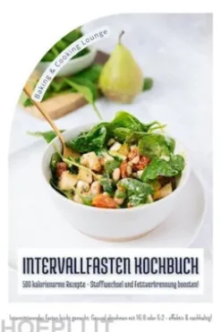 Intervallfasten Kochbuch: 500 kalorienarme Rezepte - Stoffwechsel und Fettverbrennung boosten! (Intermittierendes Fasten leicht gemacht: Gesund abnehmen mit 16:8 oder 5:2 - effektiv und nachhaltig!)