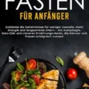 Intervallfasten für Anfänger: Entdecke die Geheimnisse für weniger Gewicht, mehr Energie und langsameres Altern – mit Autophagie, Keto-Diät und cleveren Ernährungs-Hacks, die Männer und Frauen erfolgreich nutzen!