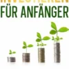 Investieren für Anfänger: Minimiere Risiken, maximiere Renditen, baue Vermögen auf und erreiche finanzielle Freiheit – durch Aktienmarkt, Indexfonds, Optionshandel, Krypto, Immobilien und mehr.