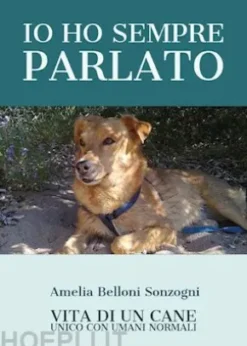 Io ho sempre parlato. Vita di un cane unico con umani normali
