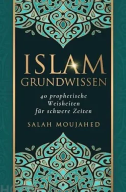 Islam Grundwissen: 40 prophetische Weisheiten für schwere Zeiten