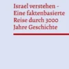Israel verstehen - Eine faktenbasierte Reise durch 3000 Jahre Geschichte