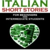 100 Italian Short Stories for Beginners and Intermediate Students