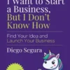 I Want to Start a Business, but I Don't Know How