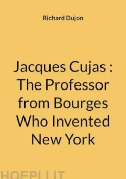 Jacques Cujas : The Professor from Bourges Who Invented New York