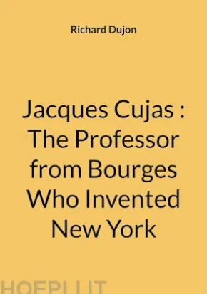 Jacques Cujas : The Professor from Bourges Who Invented New York