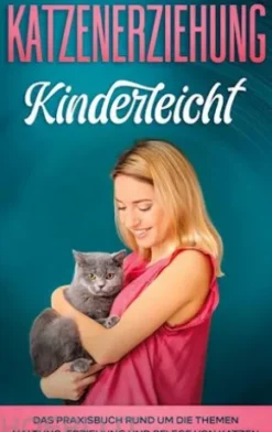 Katzenerziehung kinderleicht: Das Praxisbuch rund um die Themen Haltung, Erziehung und Pflege von Katzen