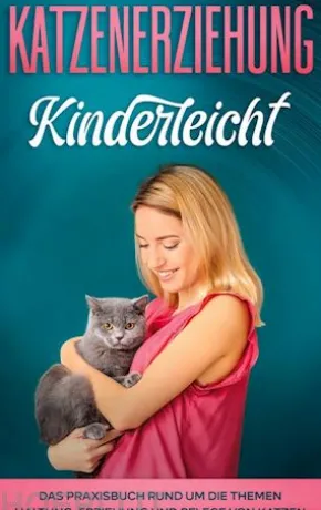 Katzenerziehung kinderleicht: Das Praxisbuch rund um die Themen Haltung, Erziehung und Pflege von Katzen