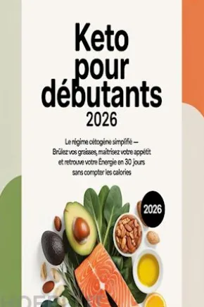 Keto pour Débutants 2026 : Le Régime Cétogène Simplifié — Brûlez vos Graisses, Maîtrisez votre Appétit et Retrouvez votre Énergie en 30 Jours sans Compter les Calories
