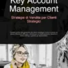 Key Account Management: Strategie di Vendita per Clienti Strategici