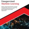 Kickstart Unsupervised Machine Learning: Master Unsupervised Machine Learning Through Pattern Discovery, Clustering, and Dimensionality Reduction to Build Intelligent, Real-World Applications