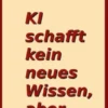 Ki schafft kein neues Wissen, aber ...