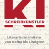 KI-Schreibkünstler - Literarische Imitate von Kafka bis Lindgren