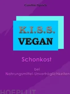 K.I.S.S. Vegan - Schonkost bei Nahrungsmittelunverträglichkeiten