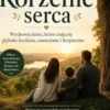 Korzenie serca: Wychowaj dzieci, które czuja sie gleboko kochane, zauwazone i bezpieczne