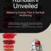 Kundalini Unveiled: Mastering Energy Flow & Spiritual Awakening