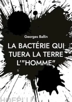 La bactérie qui tuera la Terre l'"HOMME"