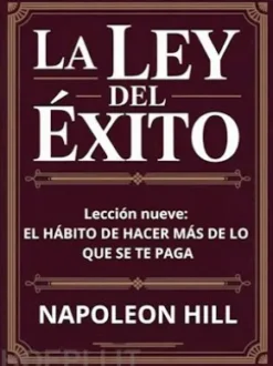 LA LEY DEL ÉXITO Lección nueve: EL HÁBITO DE HACER MÁS DE LO QUE SE TE PAGA (traducido)