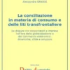 La conciliazionein materia di consumo e delle liti transfrontaliere