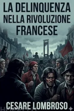 La delinquenza nella Rivoluzione francese / La vita italiana durante la Rivoluzione francese e l'Impero