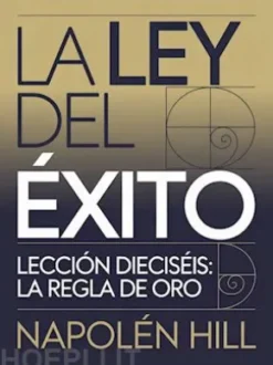 LA LEY DEL ÉXITO Lección dieciséis: LA REGLA DE ORO (traducido)