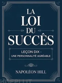 LA LOI DU SUCCÈS Leçon dix - UNE PERSONNALITÉ AGRÉABLE (traduit)