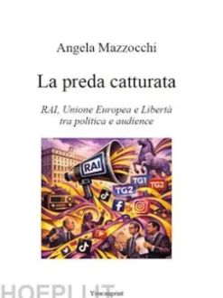 La preda catturata - Rai, Unione Europea e Libertà tra politica e audience