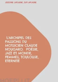 L'archipel des passions du motsicien Claude Nougaro. Poésie, Jazz et monde, Femmes, Toulouse, Eternité
