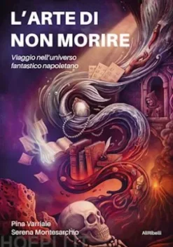 L’arte di non morire. Viaggio nell’universo fantastico napoletano