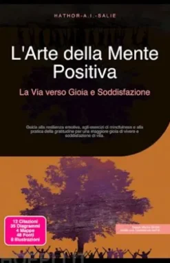 L'Arte della Mente Positiva: La Via verso Gioia e Soddisfazione