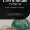 L'arte di allevare formiche: Guida completa al formicario